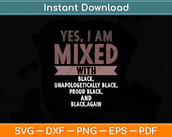 Yes I Am Mixed With Black History Month Cool BLM Melanin Svg Digital Cutting File