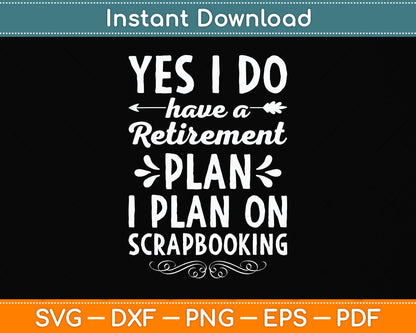 Yes I Do Have A Retirement Plan I Plan On Scrapbooking Svg Digital Cutting File
