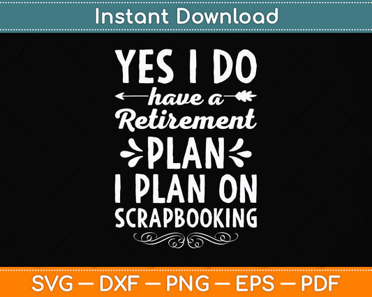 Yes I Do Have A Retirement Plan I Plan On Scrapbooking Svg Digital Cutting File