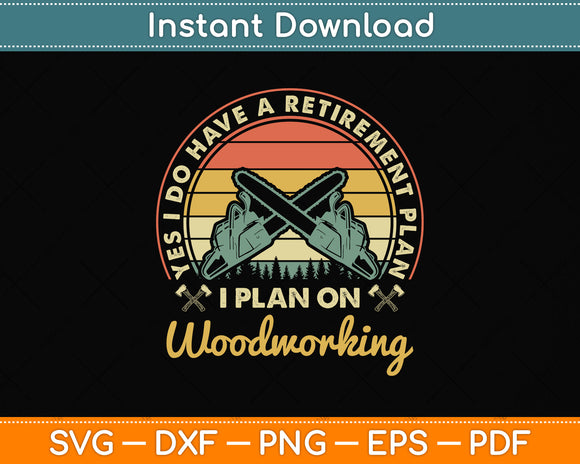 Yes I Do Have A Retirement Plan I Plan On Woodworking Svg Png Dxf Digital Cutting File
