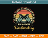 Yes I Do Have A Retirement Plan I Plan On Woodworking Svg Png Dxf Digital Cutting File