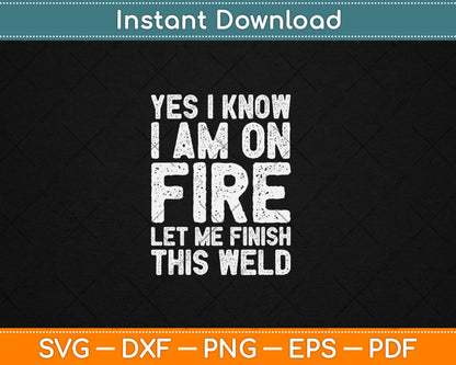 Yes I Know I Am On Fire Funny Craftsman Welding Welder Svg Digital Cutting File