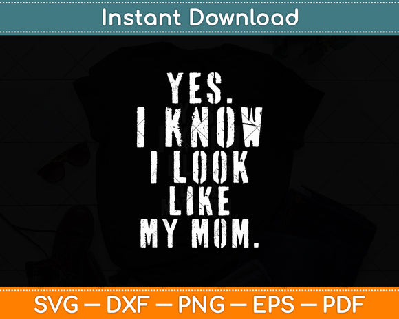 Yes I Know I Look Like My Mom Funny Svg Digital Cutting File