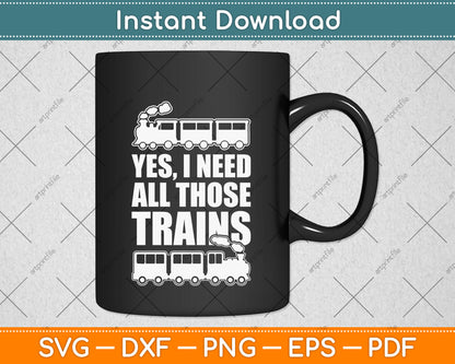 Yes I Need All Those Trains Collector Funny Model Train Svg Png Dxf Digital Cutting File