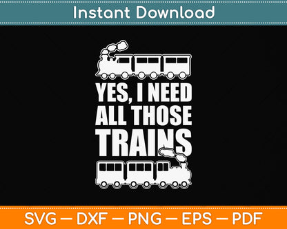Yes I Need All Those Trains Collector Funny Model Train Svg Png Dxf Digital Cutting File