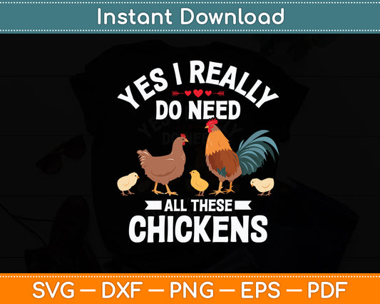 Yes I Really Do Need All These Chickens Poultry Farm Chicken Svg Digital Cutting File