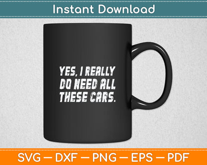 Yes I Really Do Need All These Cars Funny Garage Mechanic Svg Digital Cutting File
