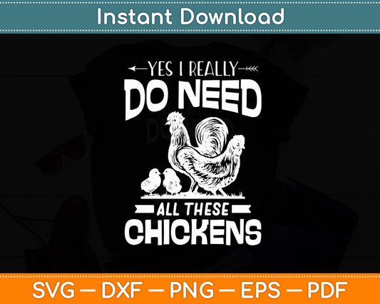 Yes I Really Do Need All These Chickens - Farmer Funny Svg Digital Cutting File