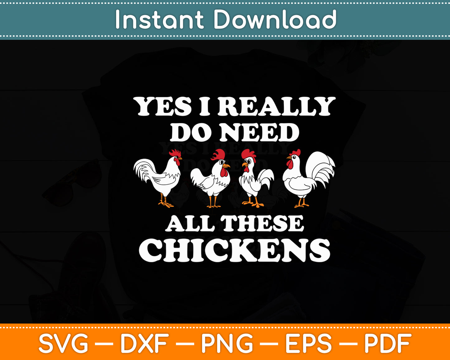 Yes I Really Do Need All These Chickens Svg Digital Cutting File