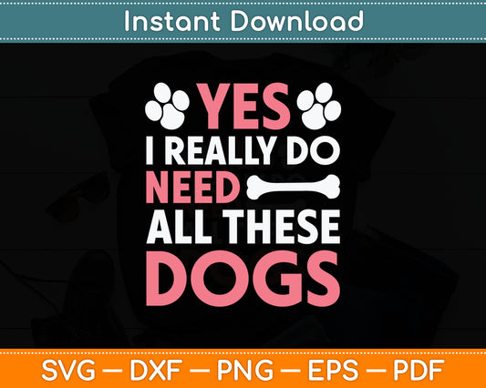 Yes I Really Do Need All These Dogs Dog Mom Svg Digital Cutting File