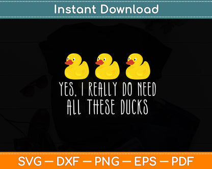 Yes I Really Do Need All These Ducks Svg Png Dxf Digital Cutting File