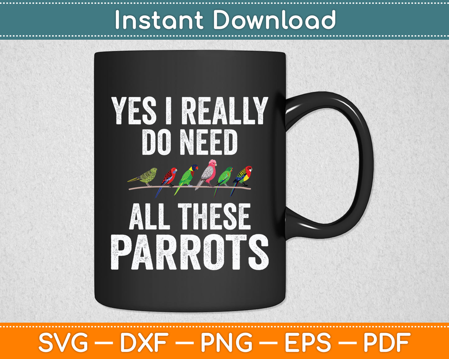 Yes I Really Do Need All These Parrots Funny Svg Digital Cutting File