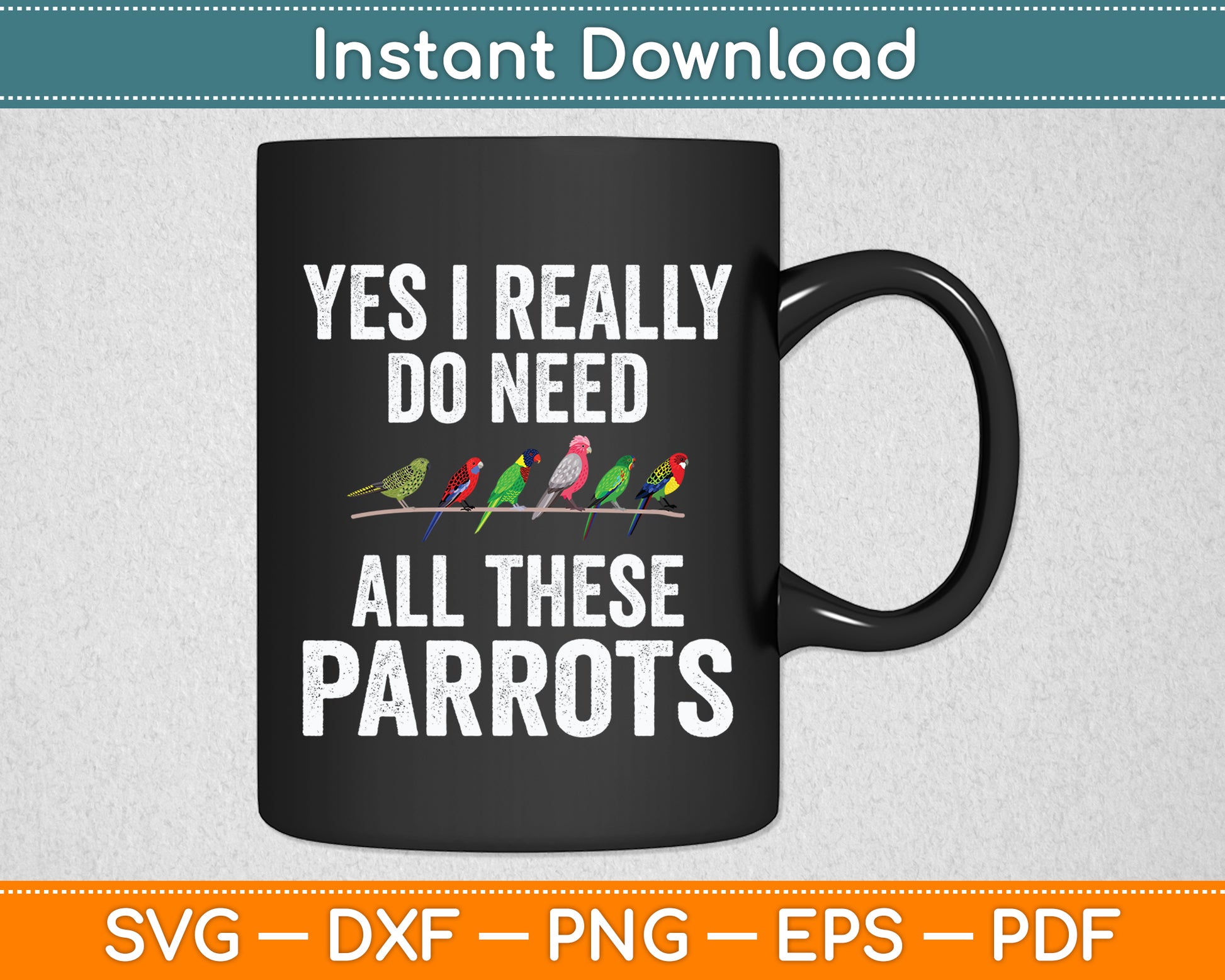 Yes I Really Do Need All These Parrots Funny Svg Digital Cutting File