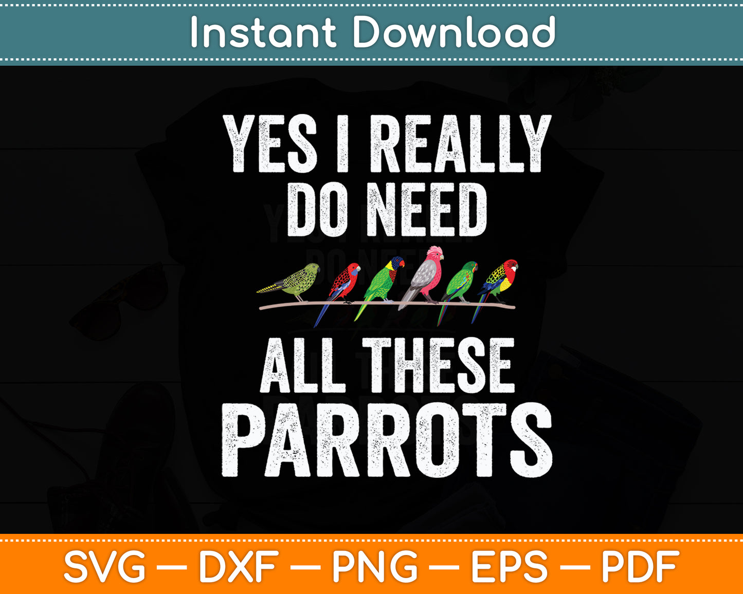 Yes I Really Do Need All These Parrots Funny Svg Digital Cutting File