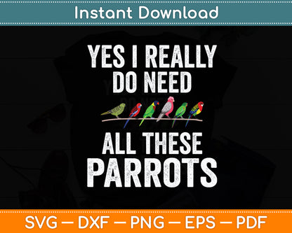 Yes I Really Do Need All These Parrots Funny Svg Digital Cutting File
