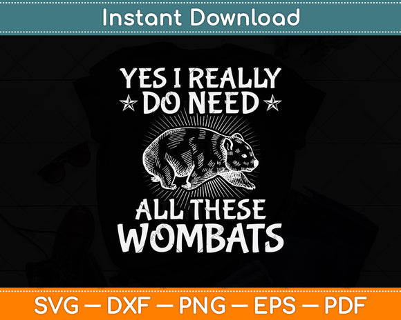 Yes I Really Do Need All These Wombats Svg Png Dxf Digital Cutting File