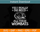 Yes I Really Do Need All These Wombats Svg Png Dxf Digital Cutting File