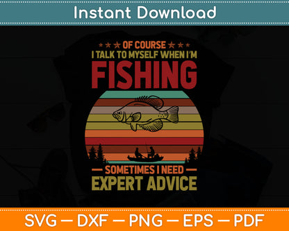 Yes I Talk To Myself When Fishing Need Expert Advice Funny Svg Digital Cutting File
