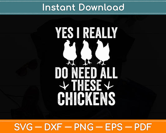 Yes I Really Do Need All These Chickens Farmer Farming Funny Svg Digital Cutting File