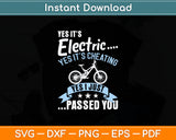 Yes It’s Electric Yes It’s Cheating Yes I Just Passed You Svg Digital Cutting File