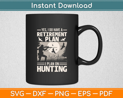 Yes I Do Have A Retirement Plan Bird Hunting Duck Dove Hunt Svg Digital Cutting File