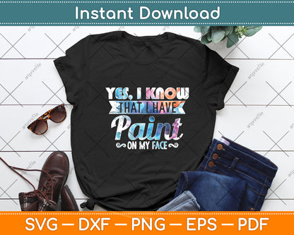 Yes I Know That I Have Paint On My Face Funny Svg Digital Cutting File