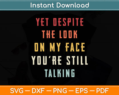 Yet Despite The Look On My Face You're Still Talking Sarcasm Funny Svg Design Cut File
