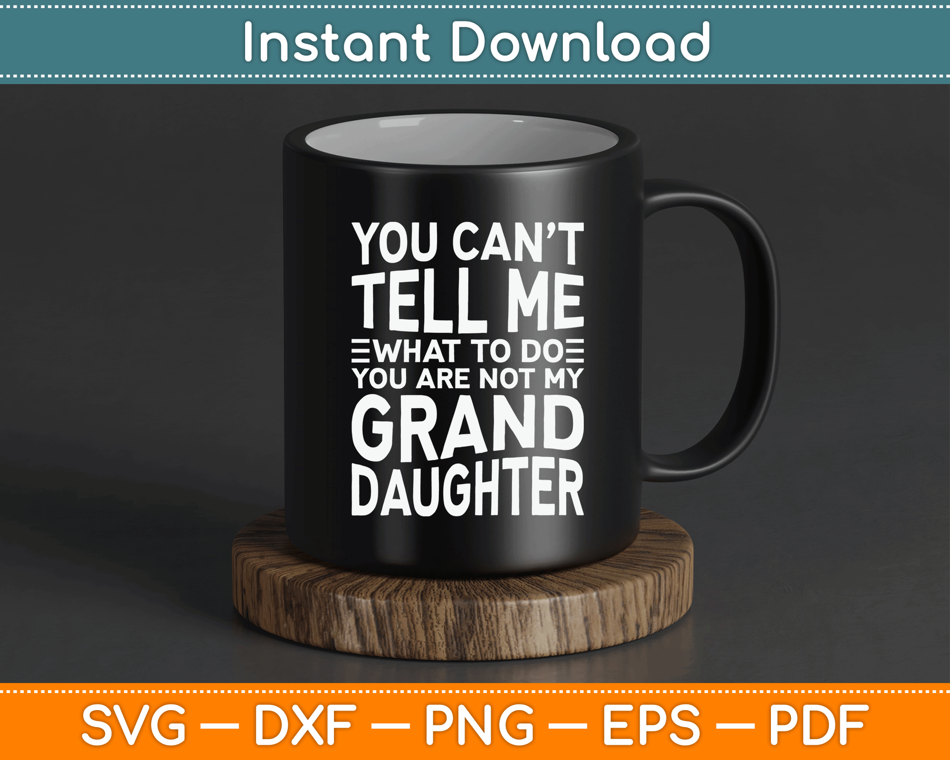 You Can’t Tell Me What To Do You Are Not My Grand Daughter SVG Digital Cutting File