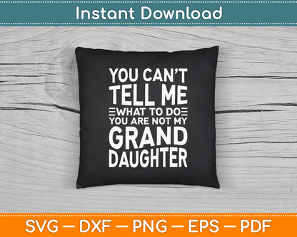 You Can’t Tell Me What To Do You Are Not My Grand Daughter SVG Digital Cutting File