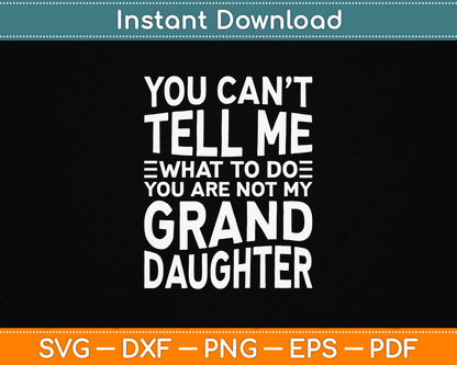 You Can’t Tell Me What To Do You Are Not My Grand Daughter SVG Digital Cutting File