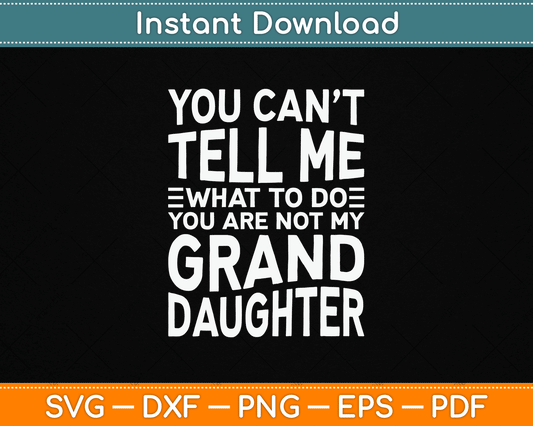 You Can’t Tell Me What To Do You Are Not My Grand Daughter SVG Digital Cutting File