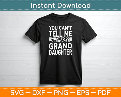 You Can’t Tell Me What To Do You Are Not My Grand Daughter SVG Digital Cutting File