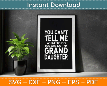 You Can’t Tell Me What To Do You Are Not My Grand Daughter SVG Digital Cutting File