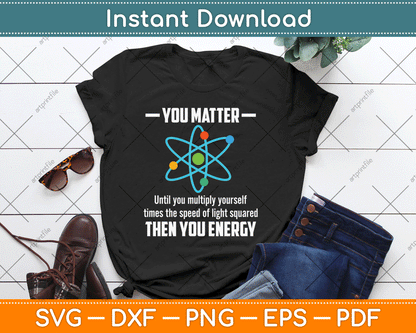 You Matter You Energy Funny Physicist Physics Lover SVG Digital Cutting File