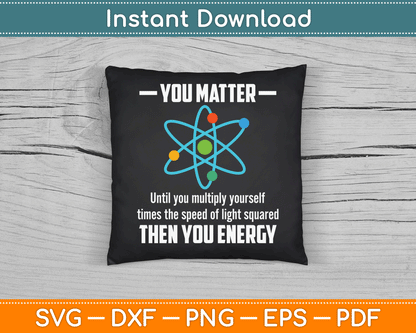 You Matter You Energy Funny Physicist Physics Lover SVG Digital Cutting File