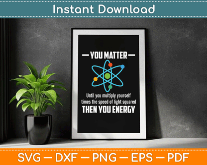 You Matter You Energy Funny Physicist Physics Lover SVG Digital Cutting File