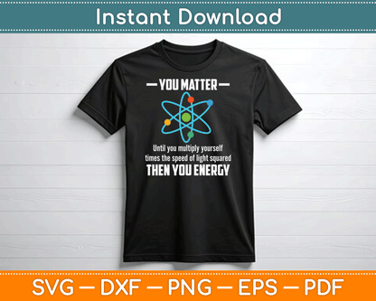 You Matter You Energy Funny Physicist Physics Lover SVG Digital Cutting File