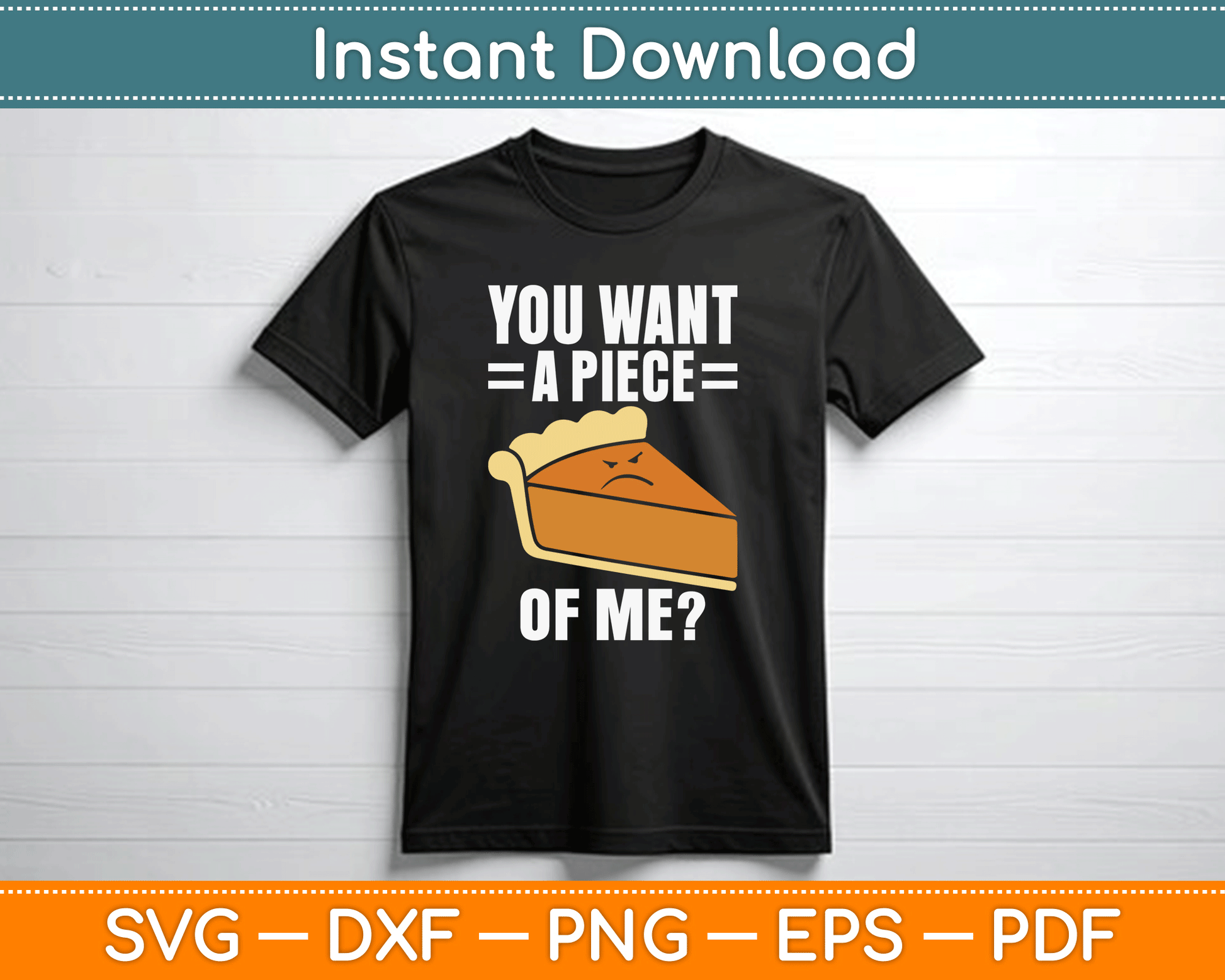 You Want A Piece Of Me Pie SVG Digital Files