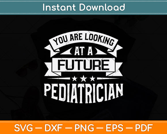 You Are Looking At A Future Pediatrician Svg Png Dxf Digital Cutting File