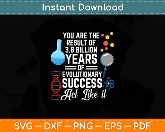 You Are The Result Of Evolutionary Success Funny Biology Svg Digital Cutting File