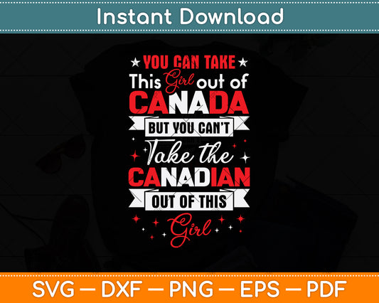 You Can Take This Girl Out Of Canada Svg Png Dxf Digital Cutting File