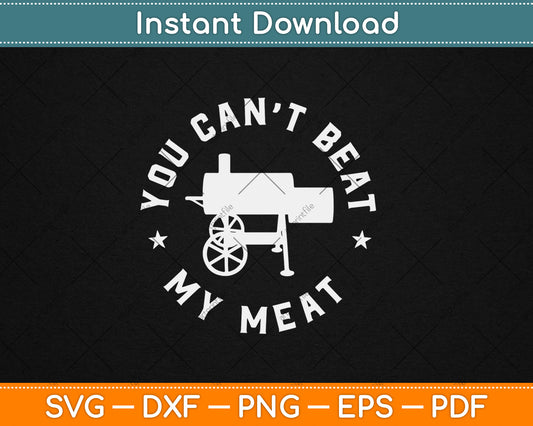 You Can't Beat My Meat BBQ Grilling Chef Funny Grill Svg Digital Cutting File