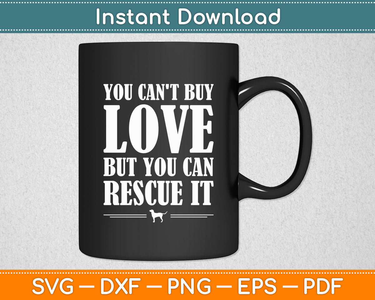 You Can't Buy Love But You Can Rescue Dog Lovers Perfect Funny Svg Digital Cutting File