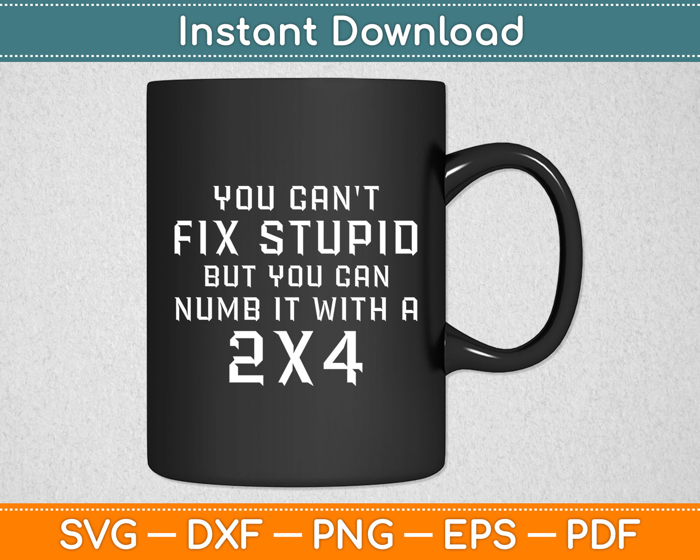 You Can't Fix Stupid But You Can Numb It With A 2x4 Funny Svg Digital Cutting File
