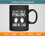 You Can't Look At Penguins And Be Sad - Penguin Lover Svg Digital Cutting File