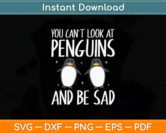 You Can't Look At Penguins And Be Sad - Penguin Lover Svg Digital Cutting File