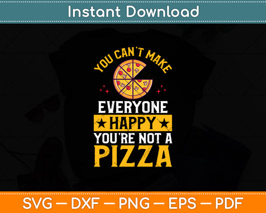You Can't Make Everyone Happy You're Not A Pizza Svg Digital Cutting File