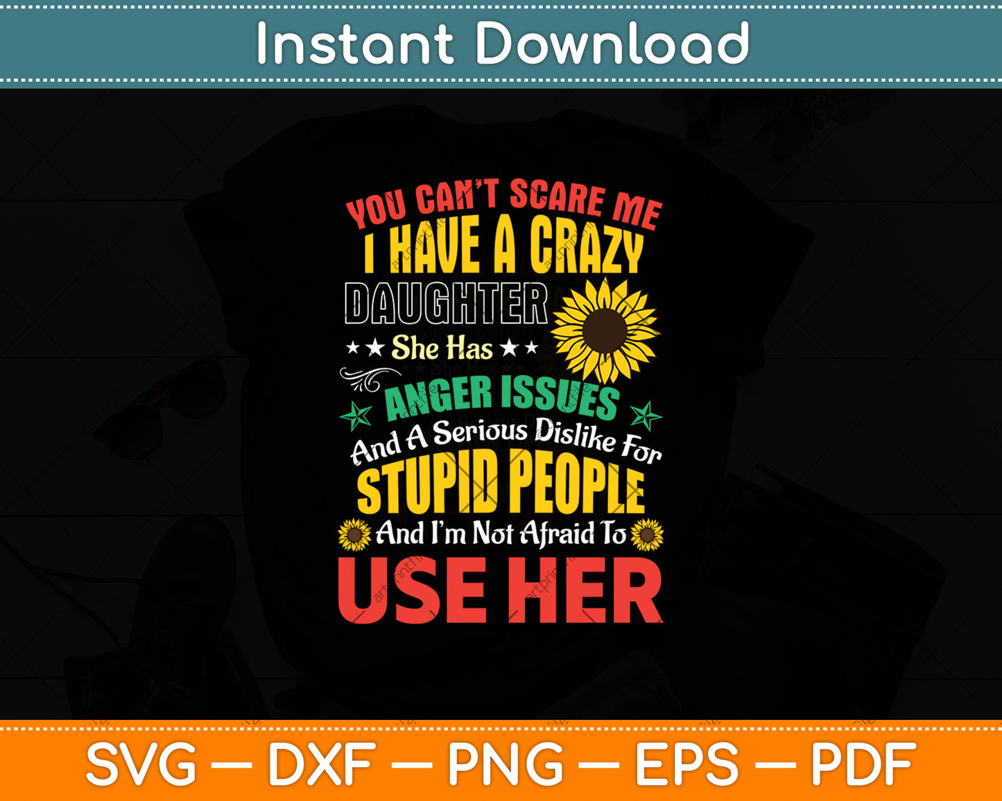 You Can’t Scare Me I Have A Crazy Daughter She Has Anger Issues Svg Digital Cutting File