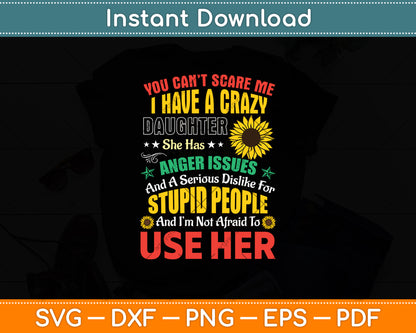 You Can’t Scare Me I Have A Crazy Daughter She Has Anger Issues Svg Digital Cutting File