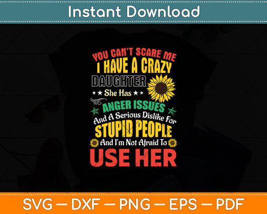 You Can’t Scare Me I Have A Crazy Daughter She Has Anger Issues Svg Digital Cutting File